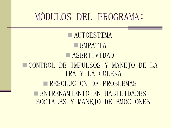 MÓDULOS DEL PROGRAMA: n AUTOESTIMA n EMPATÍA n ASERTIVIDAD n CONTROL DE IMPULSOS Y