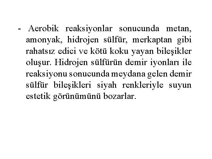 - Aerobik reaksiyonlar sonucunda metan, amonyak, hidrojen sülfür, merkaptan gibi rahatsız edici ve kötü