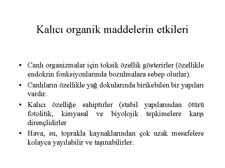 Kalıcı organik maddelerin etkileri • Canlı organizmalar için toksik özellik gösterirler (özellikle endokrin fonksiyonlarında