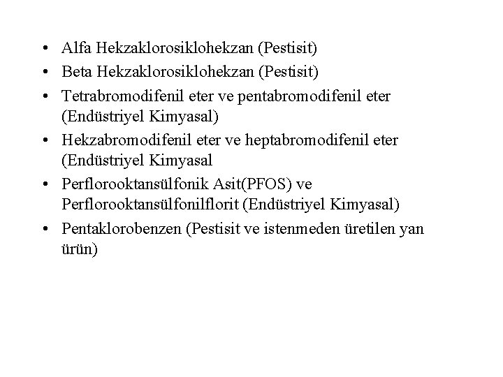  • Alfa Hekzaklorosiklohekzan (Pestisit) • Beta Hekzaklorosiklohekzan (Pestisit) • Tetrabromodifenil eter ve pentabromodifenil