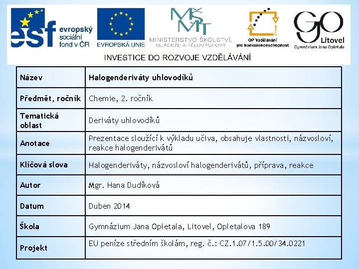 Název Halogenderiváty uhlovodíků Předmět, ročník Chemie, 2. ročník Tematická oblast Deriváty uhlovodíků Anotace Prezentace