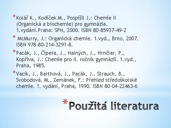 *Kolář K. , Kodíček M. , Pospíšil J. : Chemie II (Organická a biochemie)