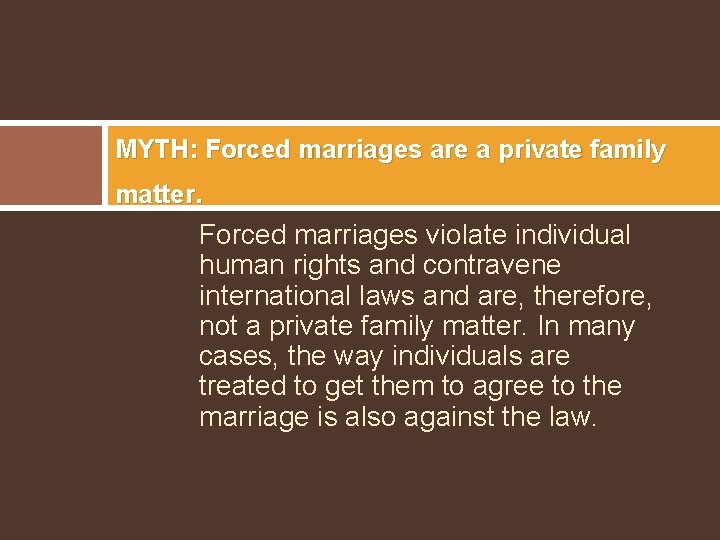 MYTH: Forced marriages are a private family matter. Forced marriages violate individual human rights