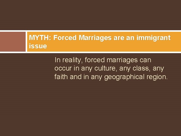 MYTH: Forced Marriages are an immigrant issue In reality, forced marriages can occur in