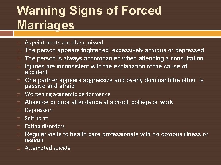 Warning Signs of Forced Marriages Appointments are often missed The person appears frightened, excessively