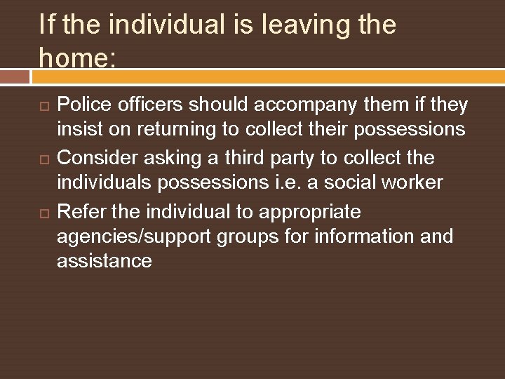 If the individual is leaving the home: Police officers should accompany them if they