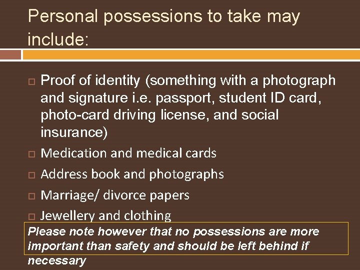 Personal possessions to take may include: Proof of identity (something with a photograph and