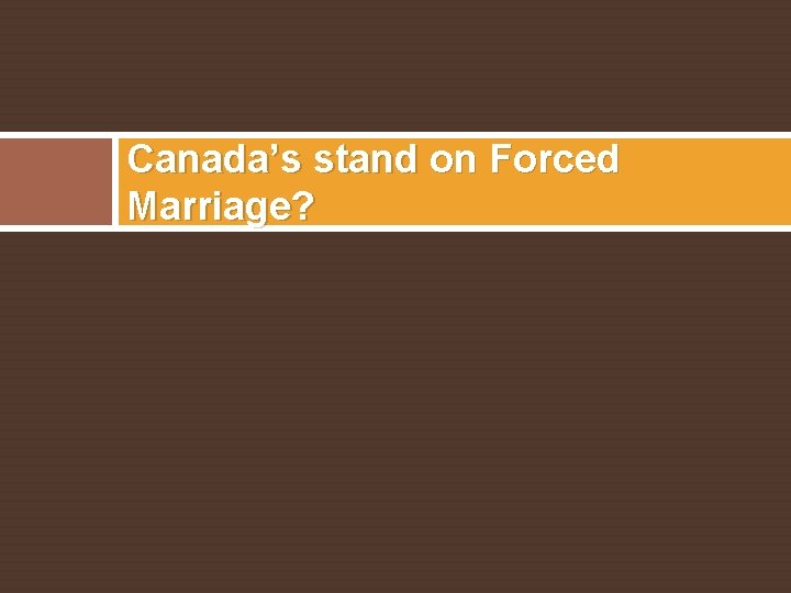 Canada’s stand on Forced Marriage? 