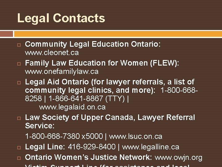 Legal Contacts Community Legal Education Ontario: www. cleonet. ca Family Law Education for Women