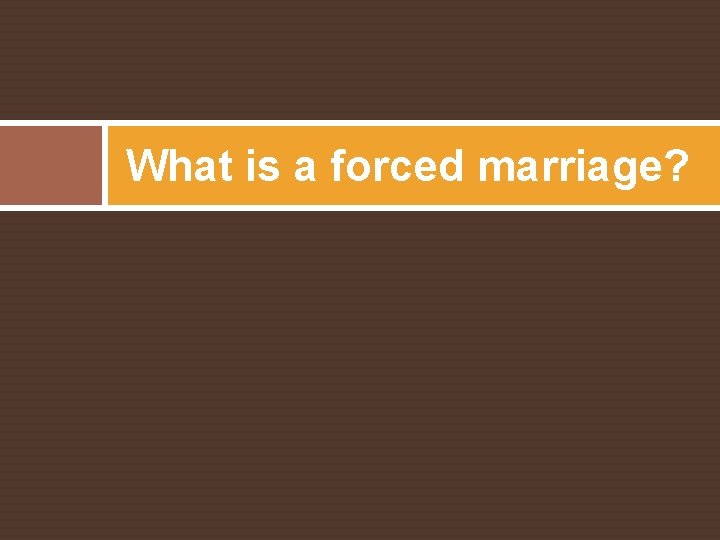 What is a forced marriage? 