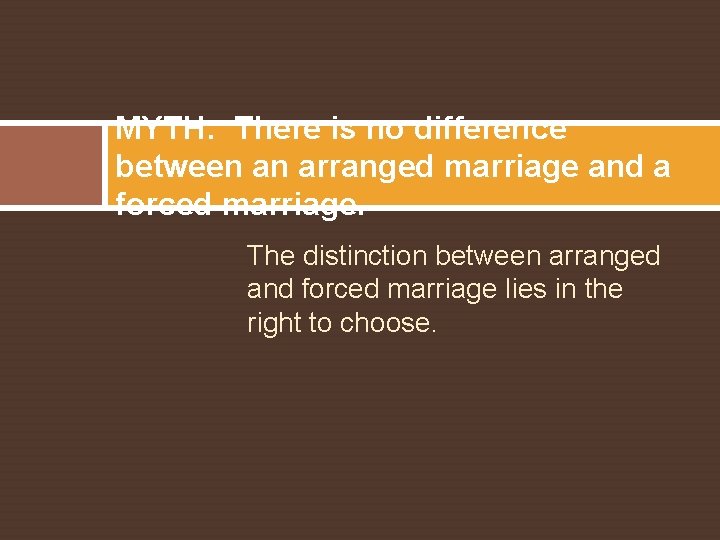 MYTH: There is no difference between an arranged marriage and a forced marriage. The
