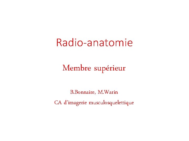 Radio-anatomie Membre supérieur B. Bonnaire, M. Warin CA d’imagerie musculosquelettique 