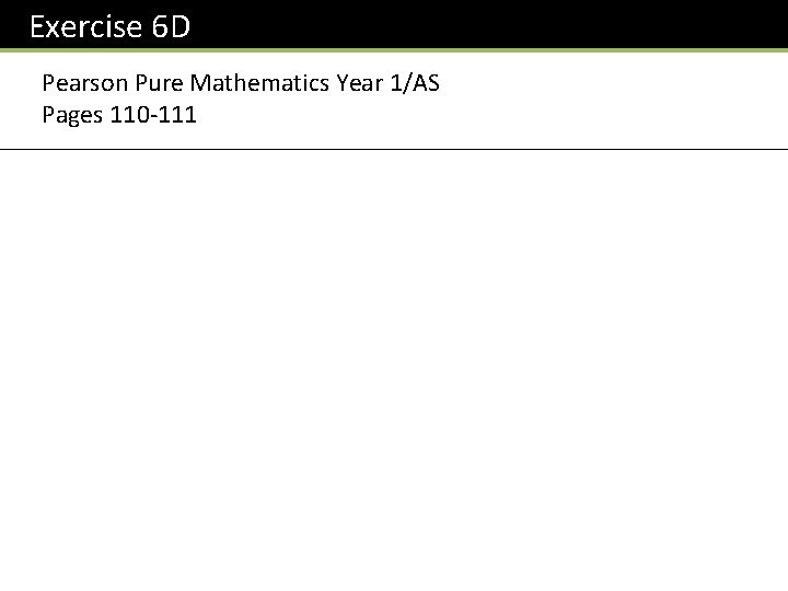 Exercise 6 D Pearson Pure Mathematics Year 1/AS Pages 110 -111 