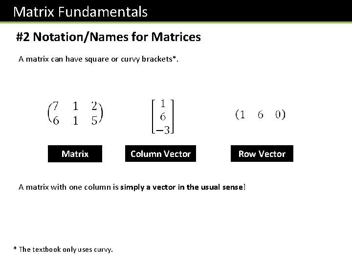 Matrix Fundamentals #2 Notation/Names for Matrices A matrix can have square or curvy brackets*.