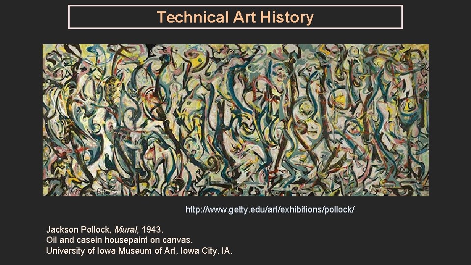 Technical Art History http: //www. getty. edu/art/exhibitions/pollock/ Jackson Pollock, Mural, 1943. Oil and casein