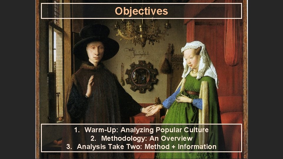 Objectives 1. Warm-Up: Analyzing Popular Culture 2. Methodology: An Overview 3. Analysis Take Two: