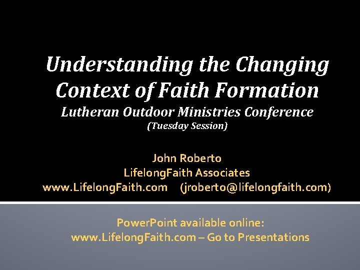 Understanding the Changing Context of Faith Formation Lutheran Outdoor Ministries Conference (Tuesday Session) John