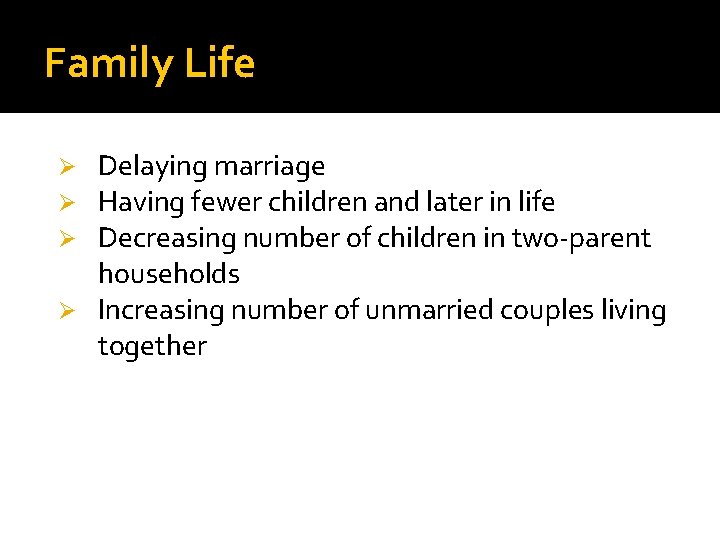 Family Life Delaying marriage Having fewer children and later in life Decreasing number of