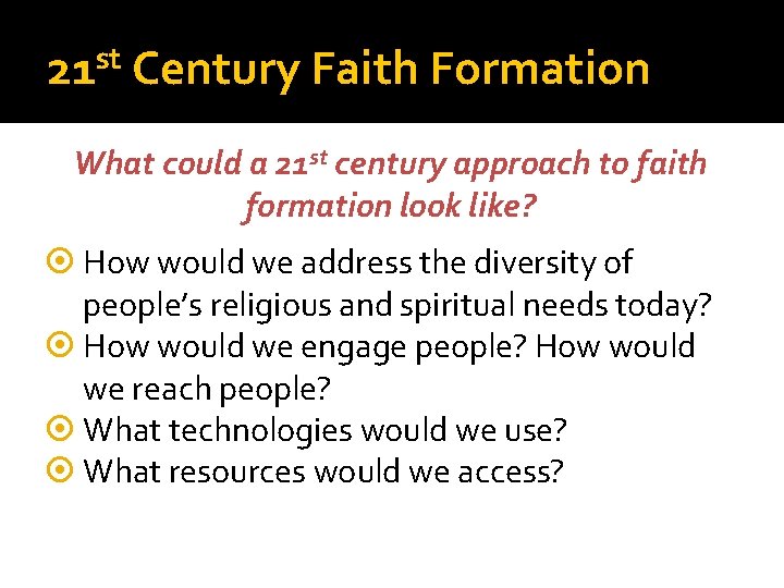 st 21 Century Faith Formation What could a 21 st century approach to faith