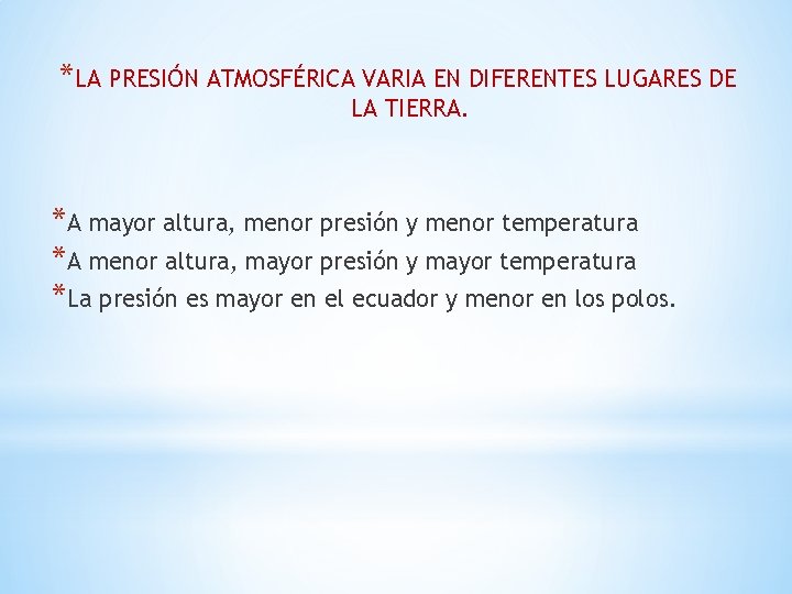 *LA PRESIÓN ATMOSFÉRICA VARIA EN DIFERENTES LUGARES DE LA TIERRA. *A mayor altura, menor *LA PRESIÓN ATMOSFÉRICA VARIA EN DIFERENTES LUGARES DE LA TIERRA. *A mayor altura, menor