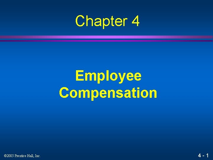 Chapter 4 Employee Compensation © 2005 Prentice Hall, Inc. 4 -1 