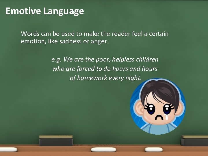 Emotive Language Words can be used to make the reader feel a certain emotion,