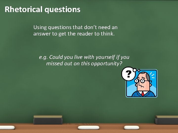 Rhetorical questions Using questions that don’t need an answer to get the reader to