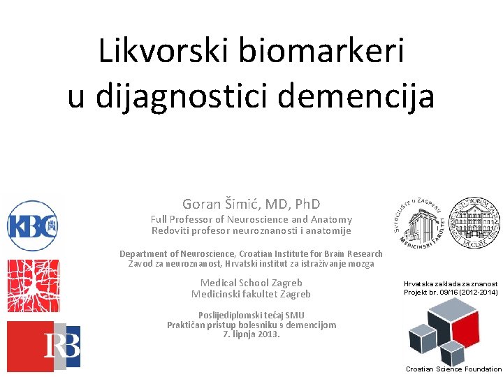 Likvorski biomarkeri u dijagnostici demencija Goran Šimić, MD, Ph. D Full Professor of Neuroscience