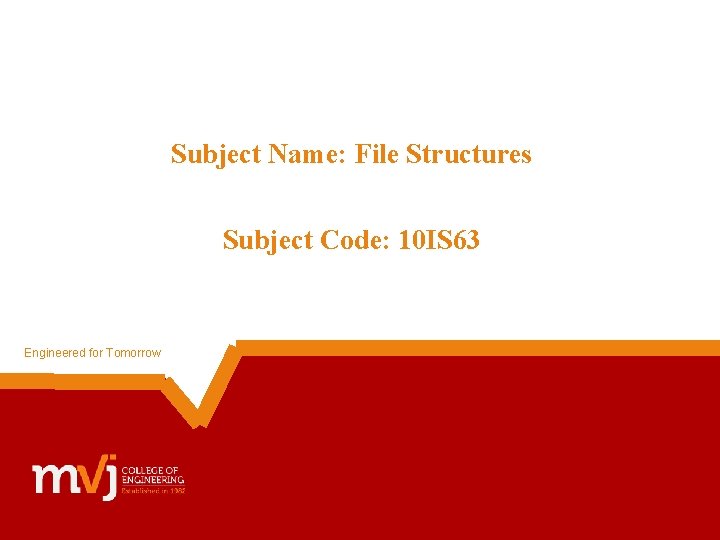 Subject Name: File Structures Subject Code: 10 IS 63 Engineered for Tomorrow 