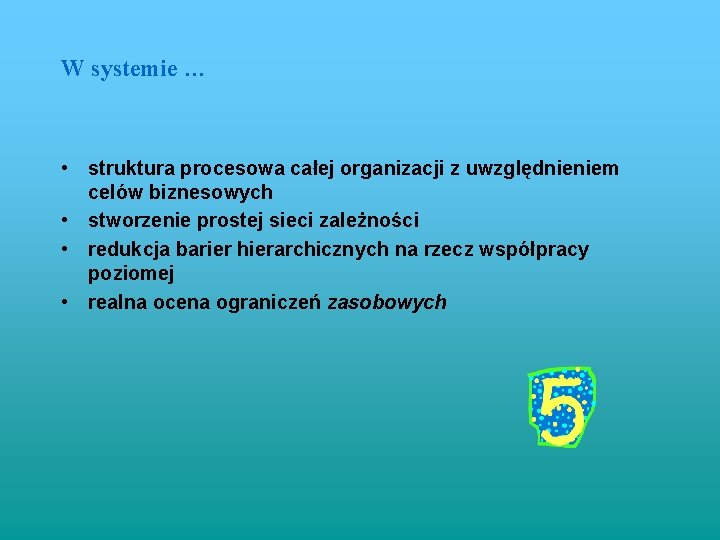 W systemie … • struktura procesowa całej organizacji z uwzględnieniem celów biznesowych • stworzenie