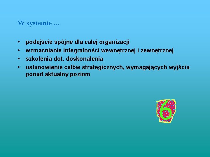 W systemie … • • podejście spójne dla całej organizacji wzmacnianie integralności wewnętrznej i