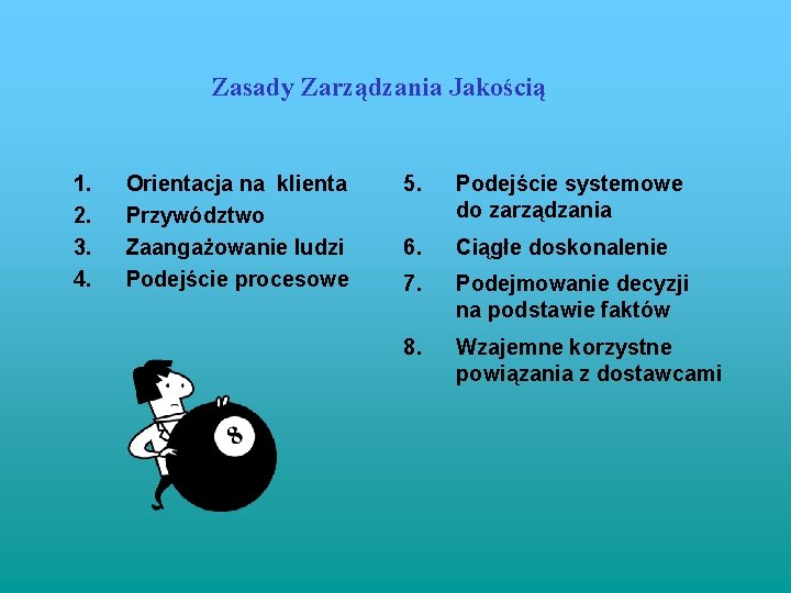Zasady Zarządzania Jakością 1. 2. 3. 4. Orientacja na klienta Przywództwo Zaangażowanie ludzi Podejście Zasady Zarządzania Jakością 1. 2. 3. 4. Orientacja na klienta Przywództwo Zaangażowanie ludzi Podejście