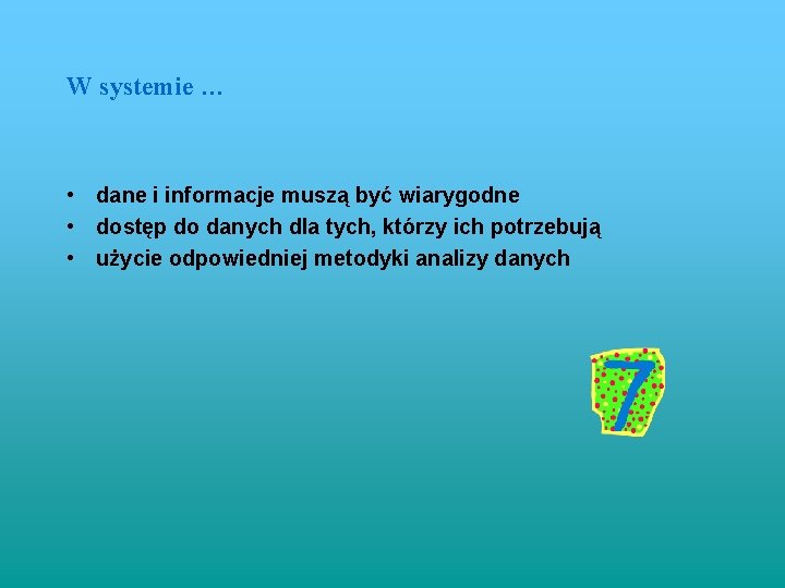 W systemie … • dane i informacje muszą być wiarygodne • dostęp do danych W systemie … • dane i informacje muszą być wiarygodne • dostęp do danych