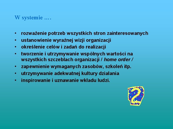 W systemie …. • • rozważenie potrzeb wszystkich stron zainteresowanych ustanowienie wyraźnej wizji organizacji W systemie …. • • rozważenie potrzeb wszystkich stron zainteresowanych ustanowienie wyraźnej wizji organizacji