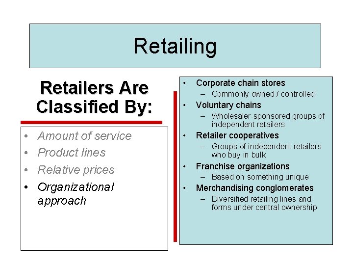 Retailing • • Retailers Are Classified By: • Amount of service Product lines Relative