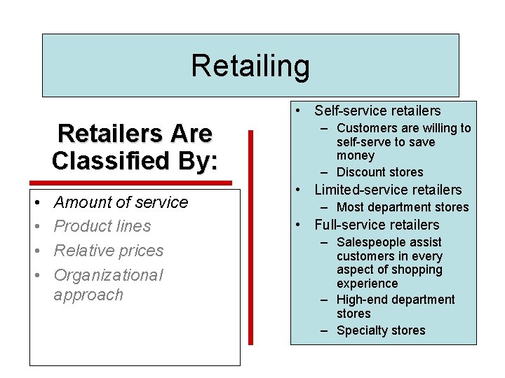 Retailing • Self-service retailers Retailers Are Classified By: • • Amount of service Product