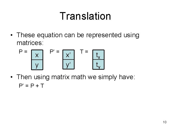 Translation • These equation can be represented using matrices: P= x y P’ =