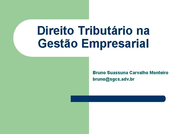 Direito Tributário na Gestão Empresarial Bruno Suassuna Carvalho Monteiro bruno@sgcs. adv. br 