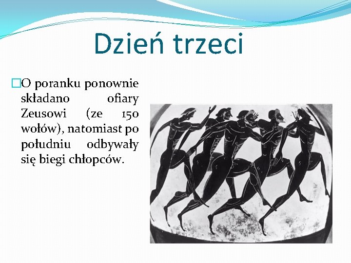 Dzień trzeci �O poranku ponownie składano ofiary Zeusowi (ze 150 wołów), natomiast po południu