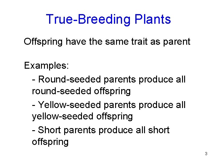 True-Breeding Plants Offspring have the same trait as parent Examples: - Round-seeded parents produce