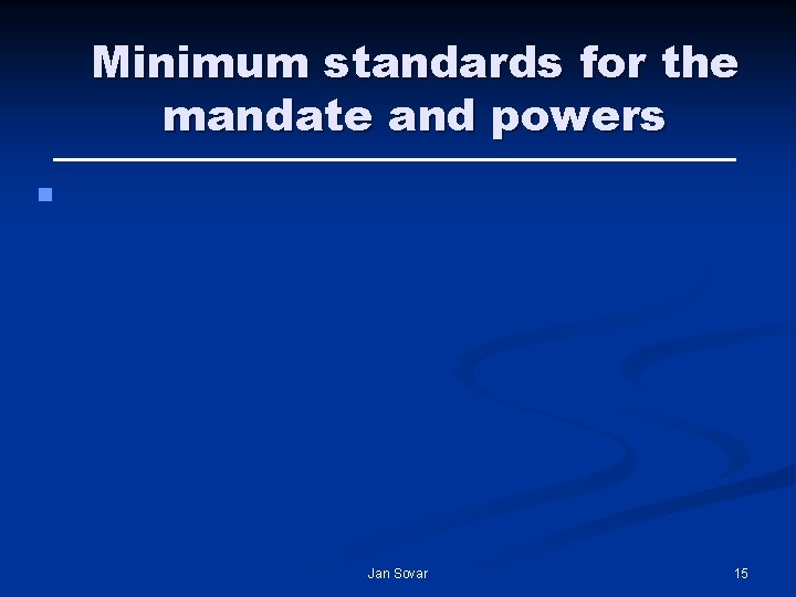 Minimum standards for the mandate and powers § Jan Sovar 15 Minimum standards for the mandate and powers § Jan Sovar 15