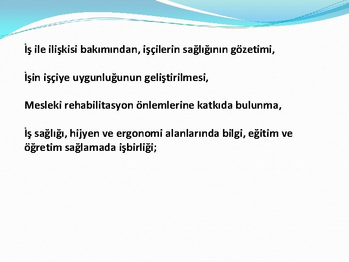 İş ile ilişkisi bakımından, işçilerin sağlığının gözetimi, İşin işçiye uygunluğunun geliştirilmesi, Mesleki rehabilitasyon önlemlerine