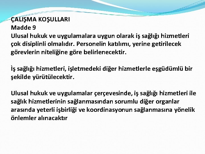 ÇALIŞMA KOŞULLARI Madde 9 Ulusal hukuk ve uygulamalara uygun olarak iş sağlığı hizmetleri çok