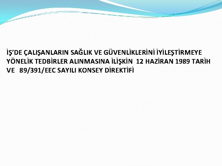 İŞ’DE ÇALIŞANLARIN SAĞLIK VE GÜVENLİKLERİNİ İYİLEŞTİRMEYE YÖNELİK TEDBİRLER ALINMASINA İLİŞKİN 12 HAZİRAN 1989 TARİH