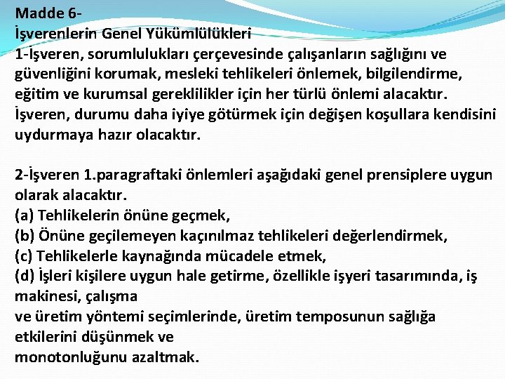 Madde 6İşverenlerin Genel Yükümlülükleri 1 -İşveren, sorumlulukları çerçevesinde çalışanların sağlığını ve güvenliğini korumak, mesleki