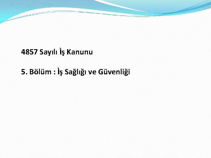 4857 Sayılı İş Kanunu 5. Bölüm : İş Sağlığı ve Güvenliği 