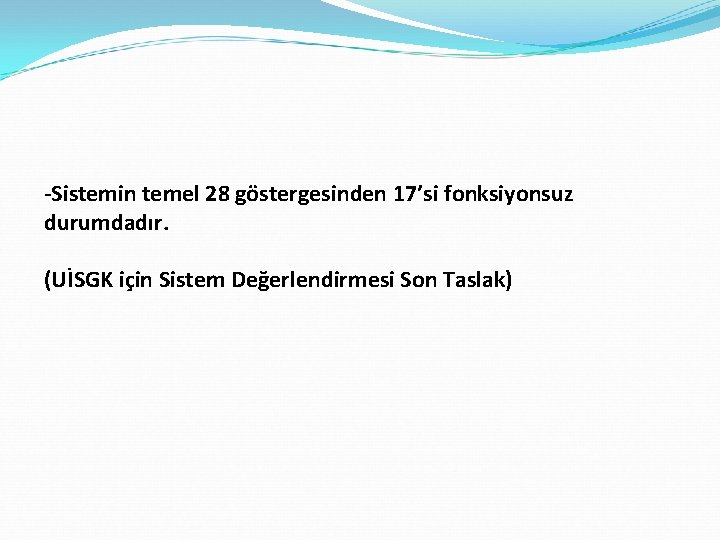 -Sistemin temel 28 göstergesinden 17’si fonksiyonsuz durumdadır. (UİSGK için Sistem Değerlendirmesi Son Taslak) 