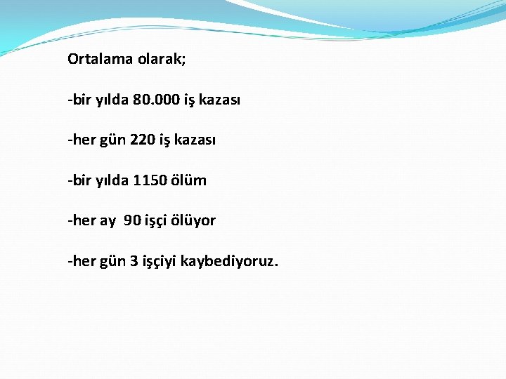 Ortalama olarak; -bir yılda 80. 000 iş kazası -her gün 220 iş kazası -bir