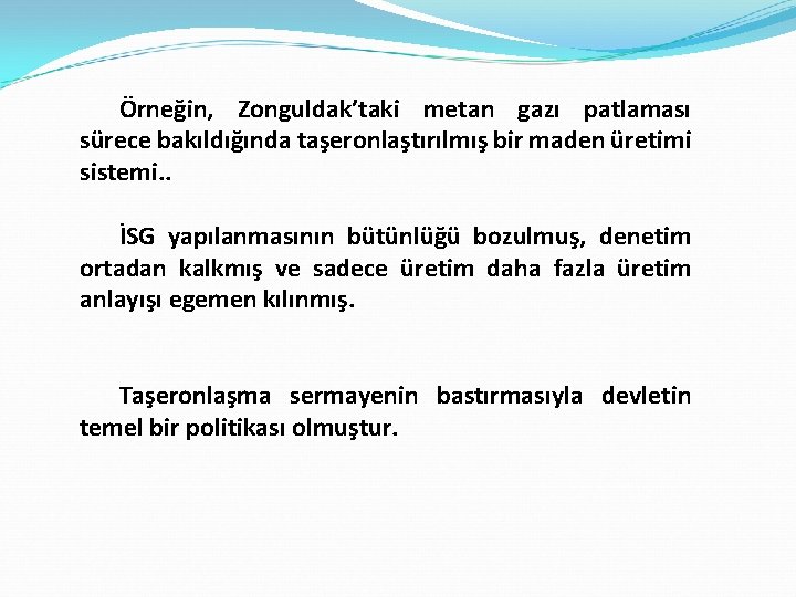 Örneğin, Zonguldak’taki metan gazı patlaması sürece bakıldığında taşeronlaştırılmış bir maden üretimi sistemi. . İSG