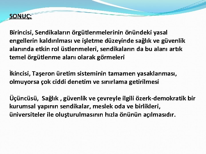 SONUÇ; Birincisi, Sendikaların örgütlenmelerinin önündeki yasal engellerin kaldırılması ve işletme düzeyinde sağlık ve güvenlik